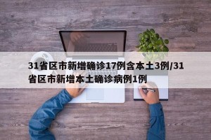 31省区市新增确诊17例含本土3例/31省区市新增本土确诊病例1例