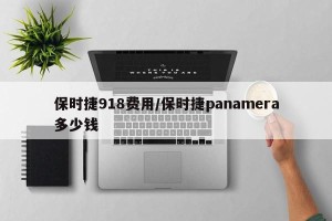 保时捷918费用/保时捷panamera多少钱