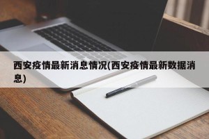西安疫情最新消息情况(西安疫情最新数据消息)