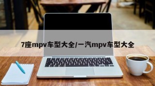 7座mpv车型大全/一汽mpv车型大全
