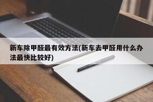 新车除甲醛最有效方法(新车去甲醛用什么办法最快比较好)