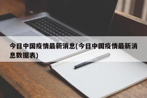 今日中国疫情最新消息(今日中国疫情最新消息数据表)