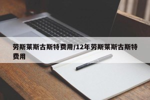 劳斯莱斯古斯特费用/12年劳斯莱斯古斯特费用