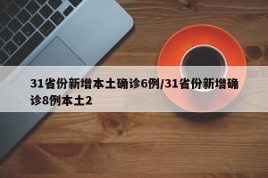 31省份新增本土确诊6例/31省份新增确诊8例本土2