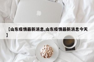 【山东疫情最新消息,山东疫情最新消息今天】