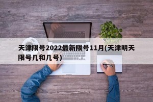 天津限号2022最新限号11月(天津明天限号几和几号)