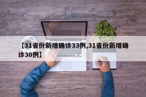 【31省份新增确诊33例,31省份新增确诊30例】