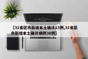 【31省区市新增本土确诊13例,31省区市新增本土确诊病例30例】