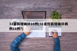 31省新增确诊16例(31省份新增确诊病例16例?)