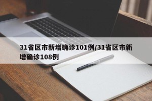 31省区市新增确诊101例/31省区市新增确诊108例