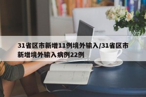 31省区市新增11例境外输入/31省区市新增境外输入病例22例