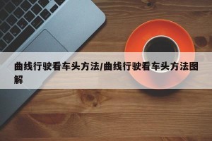 曲线行驶看车头方法/曲线行驶看车头方法图解