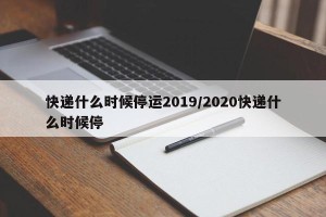 快递什么时候停运2019/2020快递什么时候停