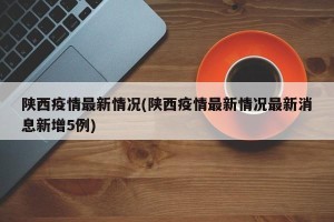 陕西疫情最新情况(陕西疫情最新情况最新消息新增5例)