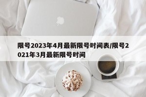 限号2023年4月最新限号时间表/限号2021年3月最新限号时间