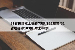 31省份增本土确诊75例涉11省市/31省增确诊103例 本土88例