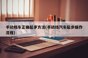 手动档车正确起步方法(手动挡汽车起步操作流程)