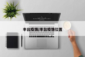 丰台疫情/丰台疫情位置