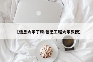 【信息大学丁琦,信息工程大学教授】