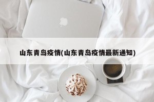 山东青岛疫情(山东青岛疫情最新通知)