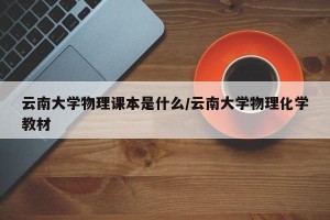 云南大学物理课本是什么/云南大学物理化学教材