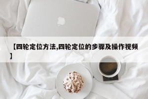 【四轮定位方法,四轮定位的步骤及操作视频】