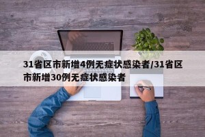31省区市新增4例无症状感染者/31省区市新增30例无症状感染者 31省区市新增4例无症状感染者/31省区市新增30例无症状感染者