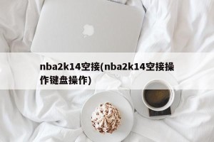 nba2k14空接(nba2k14空接操作键盘操作)