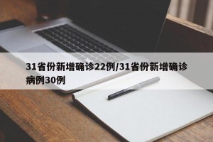 31省份新增确诊22例/31省份新增确诊病例30例