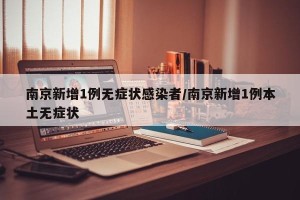 南京新增1例无症状感染者/南京新增1例本土无症状