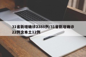 31省新增确诊2388例/31省新增确诊22例含本土12例