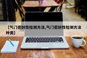 【气门密封性检测方法,气门密封性检测方法种类】