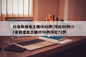 31省新增本土确诊48例:河北46例/31省新增本土确诊96例河北72例