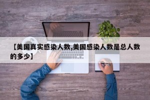 【美国真实感染人数,美国感染人数是总人数的多少】