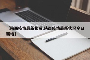 【陕西疫情最新状况,陕西疫情最新状况今日新增】