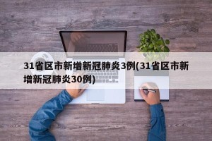 31省区市新增新冠肺炎3例(31省区市新增新冠肺炎30例)