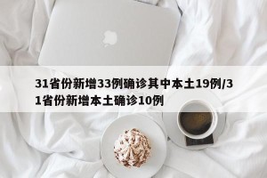 31省份新增33例确诊其中本土19例/31省份新增本土确诊10例