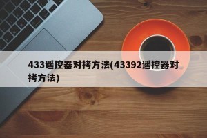 433遥控器对拷方法(43392遥控器对拷方法)