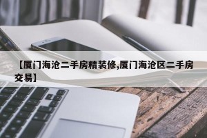 【厦门海沧二手房精装修,厦门海沧区二手房交易】