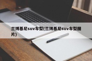 兰博基尼suv车型(兰博基尼suv车型图片)