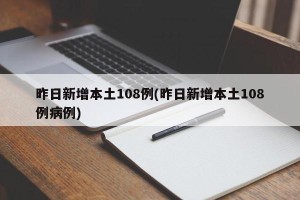 昨日新增本土108例(昨日新增本土108例病例)
