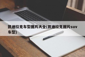 凯迪拉克车型图片大全(凯迪拉克图片suv车型)