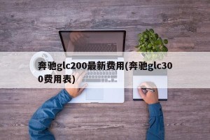 奔驰glc200最新费用(奔驰glc300费用表)