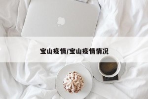宝山疫情/宝山疫情情况