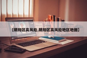 【朝阳区高风险,朝阳区高风险地区地图】