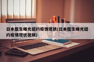 日本医生曝光纽约疫情现状(日本医生曝光纽约疫情现状视频)