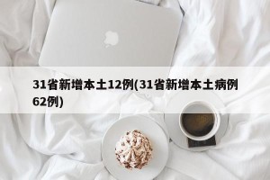 31省新增本土12例(31省新增本土病例62例)