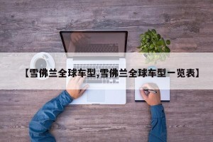 【雪佛兰全球车型,雪佛兰全球车型一览表】