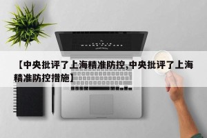 【中央批评了上海精准防控,中央批评了上海精准防控措施】