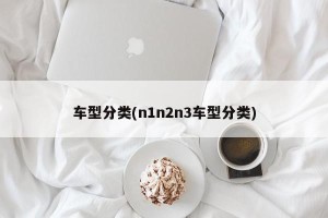 车型分类(n1n2n3车型分类)